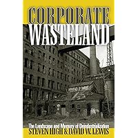 Corporate Wasteland: The Landscape and Memory of Deindustrialization Corporate Wasteland: The Landscape and Memory of Deindustrialization Paperback Mass Market Paperback