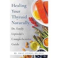 Healing Your Thyroid Naturally: Dr. Emily Lipinski's Comprehensive Guide Healing Your Thyroid Naturally: Dr. Emily Lipinski's Comprehensive Guide Paperback Audible Audiobook Kindle