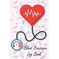 Blood Pressure Log Book: Daily Blood Pressure Journal, Blood Pressure Monitoring , Simple Tracker For Monitor Daily Blood Pressure, For Home Use, Portable Size