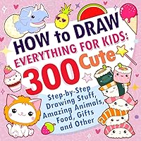 How to Draw Everything for Kids: 300 Cute Step-by-Step Drawing Stuff, Amazing Animals, Food, Gifts and Other How to Draw Everything for Kids: 300 Cute Step-by-Step Drawing Stuff, Amazing Animals, Food, Gifts and Other Paperback