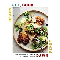 Ready, Set, Cook: How To Make Good Food with What's On Hand (No Fancy Skills, Fancy Equipment, or Fancy Budget Required)
