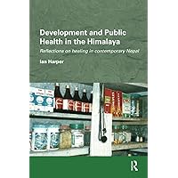 Development and Public Health in the Himalaya: Reflections on healing in contemporary Nepal (Routledge/Edinburgh South Asian Studies Series) Development and Public Health in the Himalaya: Reflections on healing in contemporary Nepal (Routledge/Edinburgh South Asian Studies Series) Paperback Kindle Hardcover