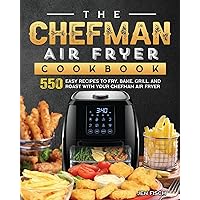 The Chefman Air Fryer Cookbook: 550 Easy Recipes to Fry, Bake, Grill, and Roast with Your Chefman Air Fryer The Chefman Air Fryer Cookbook: 550 Easy Recipes to Fry, Bake, Grill, and Roast with Your Chefman Air Fryer Paperback Hardcover