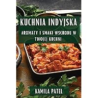 Kuchnia Indyjska: Aromaty i Smaki Wschodu w Twojej Kuchni (Polish Edition)