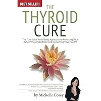 The Thyroid Cure: The Functional Mind-Body Approach to Reversing Your Autoimmune Condition and Reclaiming Your Health! The Thyroid Cure: The Functional Mind-Body Approach to Reversing Your Autoimmune Condition and Reclaiming Your Health! Kindle Hardcover Paperback