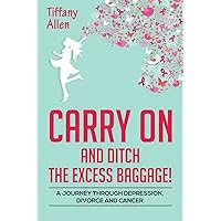 Carry On and Ditch the Excess Baggage!: A Journey through Depression, Divorce, & Cancer Carry On and Ditch the Excess Baggage!: A Journey through Depression, Divorce, & Cancer Kindle Audible Audiobook Paperback