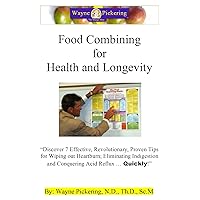 FOOD COMBINING FOR HEALTH AND LONGEVITY: “Discover 7 Effective, Revolutionary, Proven Tips for Wiping out Heartburn; Eliminating Indigestion and Conquering Acid Reflux … Quickly!” FOOD COMBINING FOR HEALTH AND LONGEVITY: “Discover 7 Effective, Revolutionary, Proven Tips for Wiping out Heartburn; Eliminating Indigestion and Conquering Acid Reflux … Quickly!” Kindle