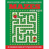 Funtastic and Challenging Mazes for Kids: An Amazing Maze Activity Book for Kids 6-8 (Maze Books for Kids)