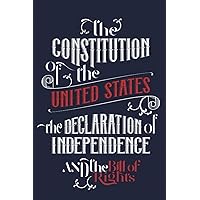 The Constitution of the United States, the Declaration of Independence and The Bill of Rights: The U.S. Constitution, all the Amendments and other Essential Documents of the American History Full text