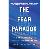 The Fear Paradox: How Our Obsession with Feeling Secure Imprisons Our Minds and Shapes Our Lives (Learning to Take Risks, Overcoming Anxieties) The Fear Paradox: How Our Obsession with Feeling Secure Imprisons Our Minds and Shapes Our Lives (Learning to Take Risks, Overcoming Anxieties) Paperback Kindle Audible Audiobook