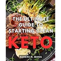 The Ultimate Guide to Starting Clean Keto: Achieve Optimal Health and Weight Loss with Expert Tips and Simple Meal Plans