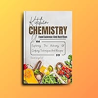 Kitchen Chemistry Of Food Science And Nutrition: Explaining The Alchemy Of Cooking Techniques And Recipes Kitchen Chemistry Of Food Science And Nutrition: Explaining The Alchemy Of Cooking Techniques And Recipes Kindle Hardcover Paperback