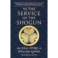 In the Service of the Shogun: The Real Story of William Adams In the Service of the Shogun: The Real Story of William Adams Hardcover Kindle