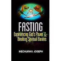 Fasting: Experiencing God's Power and Breaking Spiritual Barriers Fasting: Experiencing God's Power and Breaking Spiritual Barriers Kindle Paperback