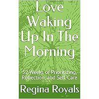 Love Waking Up In The Morning: 52 Weeks of Prioritizing, Reflection, and Self-Care Love Waking Up In The Morning: 52 Weeks of Prioritizing, Reflection, and Self-Care Kindle Paperback