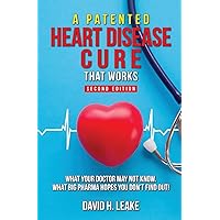 A (Patented) Heart Disease Cure That Works!: What Your Doctor May Not Know. What Big Pharma Hopes You Don't Find Out. A (Patented) Heart Disease Cure That Works!: What Your Doctor May Not Know. What Big Pharma Hopes You Don't Find Out. Paperback Kindle