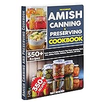 The Complete Amish Canning and Preserving Cookbook: Learn How to Safely Preserve Your Food, Including Meat, Jam, Jellies, Pickles, Relishes, Tomatoes, and Soup. The Complete Amish Canning and Preserving Cookbook: Learn How to Safely Preserve Your Food, Including Meat, Jam, Jellies, Pickles, Relishes, Tomatoes, and Soup. Kindle Hardcover Paperback