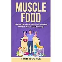 MUSCLE FOOD: The Ultimate Muscle Building Nutrition Guide on What to Cook and Eat to Bulk Up MUSCLE FOOD: The Ultimate Muscle Building Nutrition Guide on What to Cook and Eat to Bulk Up Kindle Paperback