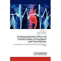 Cardioprotective Effect of Combination of Enalapril and Fenofibrate: A Hemodynamic, Biochemical and Histopathological Study Cardioprotective Effect of Combination of Enalapril and Fenofibrate: A Hemodynamic, Biochemical and Histopathological Study Paperback