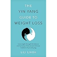 The Yin Yang Guide to Weight Loss - lose weight through the balance and harmony of the ancient Chinese tradition of yin and yang The Yin Yang Guide to Weight Loss - lose weight through the balance and harmony of the ancient Chinese tradition of yin and yang Kindle Paperback