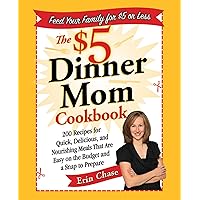 The $5 Dinner Mom Cookbook: 200 Recipes for Quick, Delicious, and Nourishing Meals That Are Easy on the Budget and a Snap to Prepare The $5 Dinner Mom Cookbook: 200 Recipes for Quick, Delicious, and Nourishing Meals That Are Easy on the Budget and a Snap to Prepare Paperback Kindle