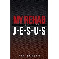 My Rehab Is Spelled J-E-S-U-S: A book of hope for those who may have a loved one locked in an addiction My Rehab Is Spelled J-E-S-U-S: A book of hope for those who may have a loved one locked in an addiction Paperback Kindle