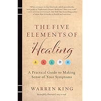 The Five Elements of Healing: A Practical Guide to Making Sense of Your Symptoms The Five Elements of Healing: A Practical Guide to Making Sense of Your Symptoms Paperback Kindle