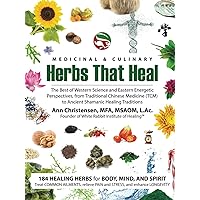Medicinal and Culinary Herbs That Heal: The Best of Western Science and Eastern Energetic Perspectives, from Traditional Chinese Medicine (TCM) to Ancient Shamanic Healing Traditions Medicinal and Culinary Herbs That Heal: The Best of Western Science and Eastern Energetic Perspectives, from Traditional Chinese Medicine (TCM) to Ancient Shamanic Healing Traditions Hardcover Paperback
