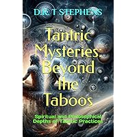 Tantric Mysteries: Beyond the Taboos: Spiritual and Philosophical Depths of Tantric Practices (The Holistic Wellness Series: Unlock the Secrets To Positivity, Healing, Health & Wellbeing)