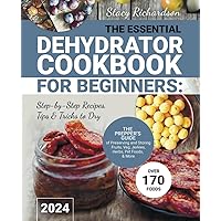 The Essential Dehydrator Cookbook for Beginners: Step-by-Step Recipes, Tips & Tricks to Dry Over 170 Foods. The Prepper’s Guide of Preserving and Storing Fruits, Veg, Jerkies, Herbs, Pet Foods, & More The Essential Dehydrator Cookbook for Beginners: Step-by-Step Recipes, Tips & Tricks to Dry Over 170 Foods. The Prepper’s Guide of Preserving and Storing Fruits, Veg, Jerkies, Herbs, Pet Foods, & More Paperback Kindle