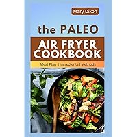 THE PALEO AIR FRYER COOKBOOK: Healthy Time Saving Budget Friendly Fries Make and Enjoy at Home THE PALEO AIR FRYER COOKBOOK: Healthy Time Saving Budget Friendly Fries Make and Enjoy at Home Paperback Kindle