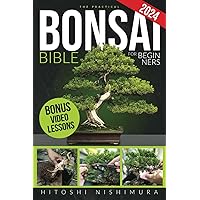 The Practical Bonsai Bible for Beginners: Discover All the Secrets of This Ancient Asian Art to Grow and Take Care of Everlasting Bonsai The Practical Bonsai Bible for Beginners: Discover All the Secrets of This Ancient Asian Art to Grow and Take Care of Everlasting Bonsai Paperback Kindle