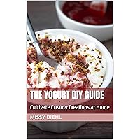 The Yogurt DIY Guide: Cultivate Creamy Creations at Home