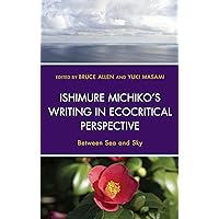 Ishimure Michiko's Writing in Ecocritical Perspective: Between Sea and Sky (Ecocritical Theory and Practice) Ishimure Michiko's Writing in Ecocritical Perspective: Between Sea and Sky (Ecocritical Theory and Practice) Kindle Hardcover