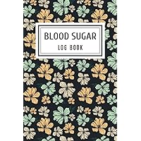 Blood Sugar Log Book: An Elegant Floral Pattern Weekly Blood Sugar Diary Diabetes Journal Type 2 With Medication Tracker, Appointment's Record Chart and much more!