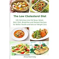 The Low Cholesterol Diet: 101 Delicious Low Fat Soup, Salad, Main Dish, Breakfast and Dessert Recipes for Better Health and Natural Weight Loss (Nutrition and Health)