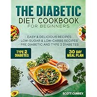 The Diabetic Diet Cookbook for Beginners: 2000-Day Easy & Delicious Recipes for Low-Sugar & Low-Carbs Recipes Book for Pre Diabetic and for type 2 diabetes. Includes 30-Day Meal Plan