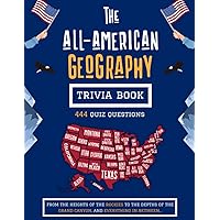 The All-American Geography Trivia Book: 444 Quiz Questions, From the Heights of the Rockies to the Depths of the Grand Canyon, and Everything In ... Challenging Quiz Books For The Whole Family)