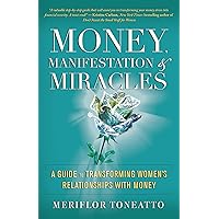 Money, Manifestation & Miracles: A Guide to Transforming Women's Relationships with Money Money, Manifestation & Miracles: A Guide to Transforming Women's Relationships with Money Paperback Kindle