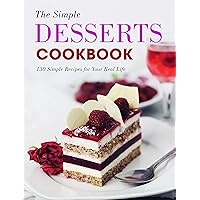 The Simple Desserts Cookbook: 130 Simple Recipes for Your Real Life The Simple Desserts Cookbook: 130 Simple Recipes for Your Real Life Kindle Paperback