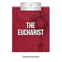 20 Answers - Eucharist (20 Answers Series from Catholic Answers) 20 Answers - Eucharist (20 Answers Series from Catholic Answers) Kindle
