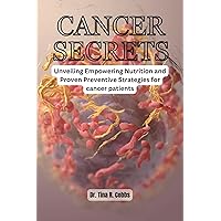 CANCER SECRETS: Unveiling Empowering Nutrition and Proven Preventive Strategies for cancer patients CANCER SECRETS: Unveiling Empowering Nutrition and Proven Preventive Strategies for cancer patients Kindle Paperback