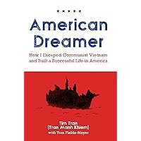 American Dreamer: How I Escaped Communist Vietnam and Built a Successful Life in America American Dreamer: How I Escaped Communist Vietnam and Built a Successful Life in America Kindle Paperback