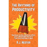 The Rhythms of Productivity: Maximum Action, Minimum Effort, and a Meaningful March to Your Own Drummer’s Beat The Rhythms of Productivity: Maximum Action, Minimum Effort, and a Meaningful March to Your Own Drummer’s Beat Kindle Paperback Hardcover