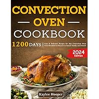 Convection Oven Cookbook: 1200 Days Easy & Delicious Recipes for Any Convection Oven from Breakfast to Dessert to Amaze Family and Friends Convection Oven Cookbook: 1200 Days Easy & Delicious Recipes for Any Convection Oven from Breakfast to Dessert to Amaze Family and Friends Paperback Kindle