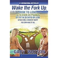 Wake The Fork Up®: How to Lose 10, 15, Even 20 Pounds of Fat in 30 Days or Less Wake The Fork Up®: How to Lose 10, 15, Even 20 Pounds of Fat in 30 Days or Less Kindle Paperback
