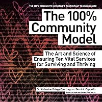 The 100% Community Model: The Art and Science of Ensuring Ten Vital Services for Surviving and Thriving The 100% Community Model: The Art and Science of Ensuring Ten Vital Services for Surviving and Thriving Paperback