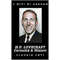 H. P. Lovecraft: Curiosità & Misteri (I MITI DI ARKHAM) (Italian Edition) H. P. Lovecraft: Curiosità & Misteri (I MITI DI ARKHAM) (Italian Edition) Kindle Paperback