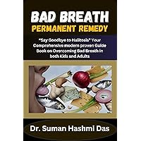 BAD BREATH PERMANENT REMEDY: “Say Goodbye to Halitosis” Your Comprehensive modern proven Guide Book on Overcoming Bad Breath in both Kids and Adults BAD BREATH PERMANENT REMEDY: “Say Goodbye to Halitosis” Your Comprehensive modern proven Guide Book on Overcoming Bad Breath in both Kids and Adults Kindle Paperback