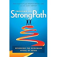 Choosing the StrongPath: Reversing the Downward Spiral of Aging Choosing the StrongPath: Reversing the Downward Spiral of Aging Hardcover Audible Audiobook Kindle